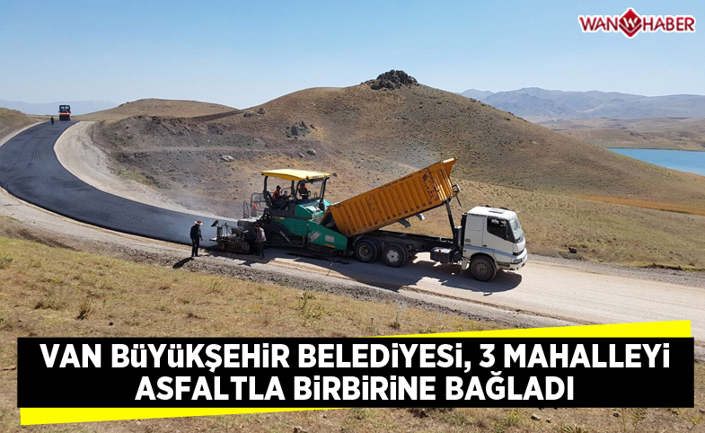 Van Büyükşehir Belediyesi üç mahalleyi asfaltla birbirine bağladı