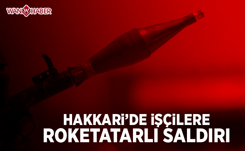 Hakkari'de yol işçilerine roketatarlı saldırı