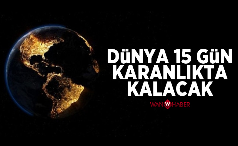 Dünya 15 Gün Karanlıkta Kalacak