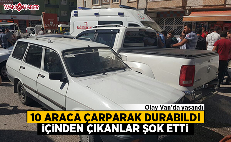 10 araca çarparak durdu! içinden çıkanlar şok etti, olay Van'da yaşandı