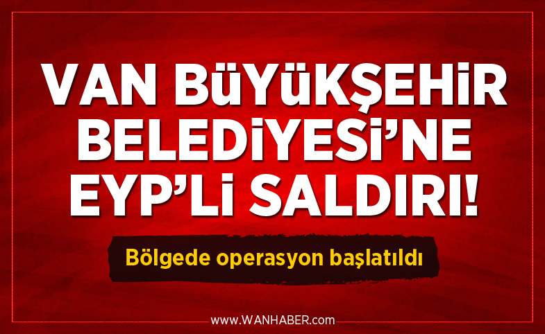 Van Büyükşehir Belediye binasına EYP'li saldırı