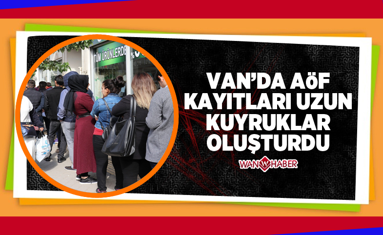 Van’da AÖF kayıtları uzun kuyruklar oluşturdu