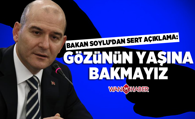 Bakan Soylu'dan sert açıklama: Gözünün yaşına bakmayız