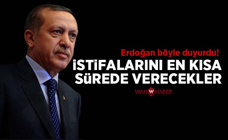 Erdoğan böyle duyurdu! İstifalarını en kısa sürede verecekler