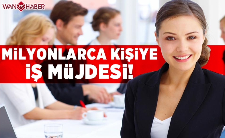 Milyonlarca kişiye iş fırsatı