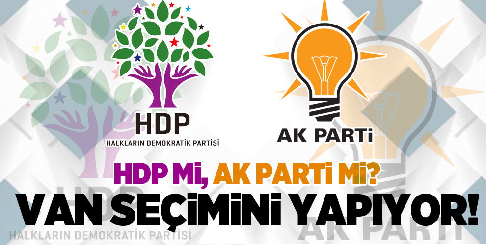 HDP mi, AK Parti mi? Van seçimini yapıyor!