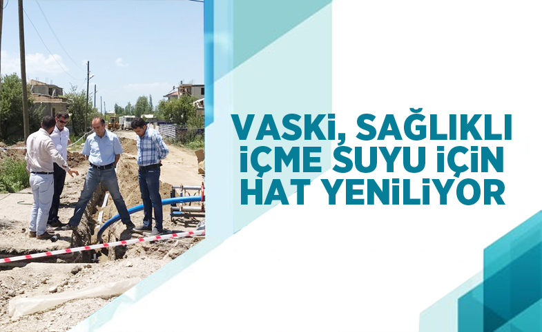 VASKİ, sağlıklı içme suyu için hat yeniliyor