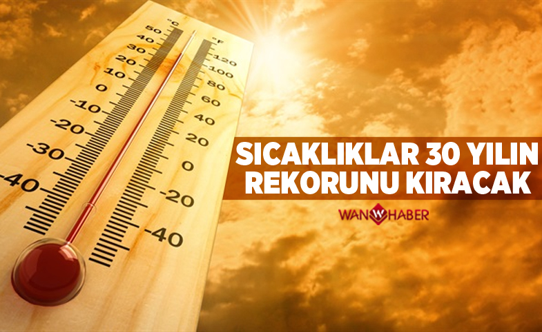 'Sıcaklıklar 30 yılın rekorunu kıracak'