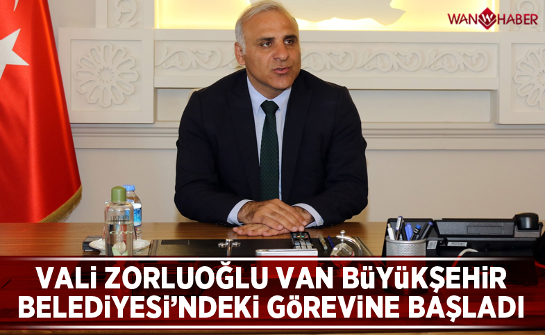 Vali Zorluoğlu Van Büyükşehir Belediyesi'ndeki görevine başladı 