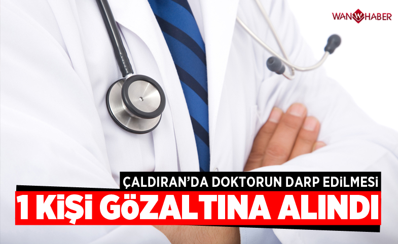 Çaldıran’da doktorun darp edilmesi