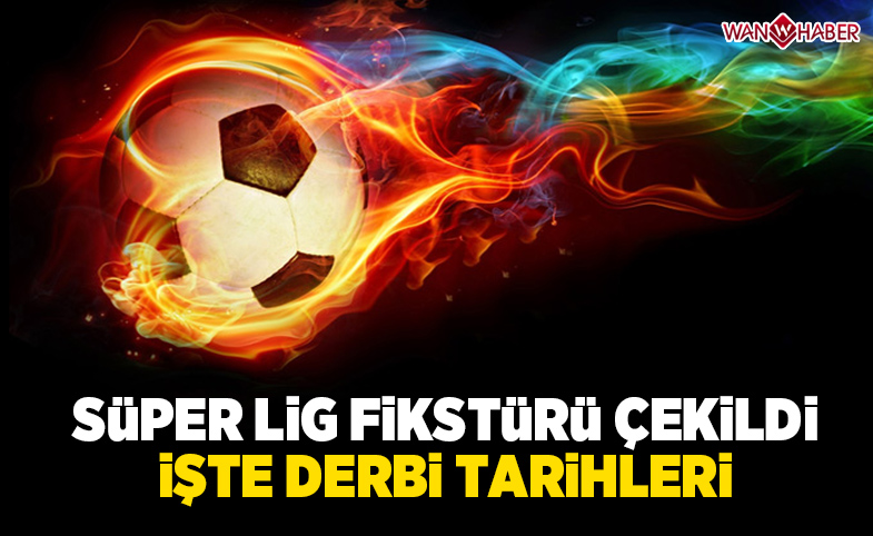 Süper Lig 2017-18 sezonu fikstürü çekildi, Derbi tarihleri belli oldu