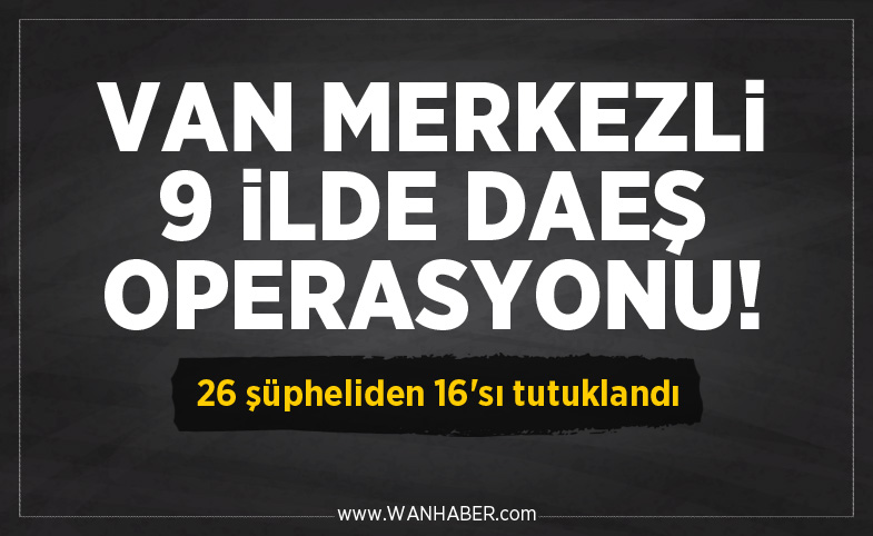 Van merkezli 9 ilde DEAŞ operasyonu