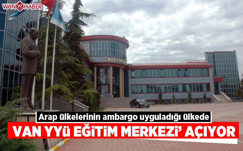 Van YYÜ, Arap ülkelerinin ambargo uyguladığı ülkede Türkçe Dil Eğitim Merkezi açıyor