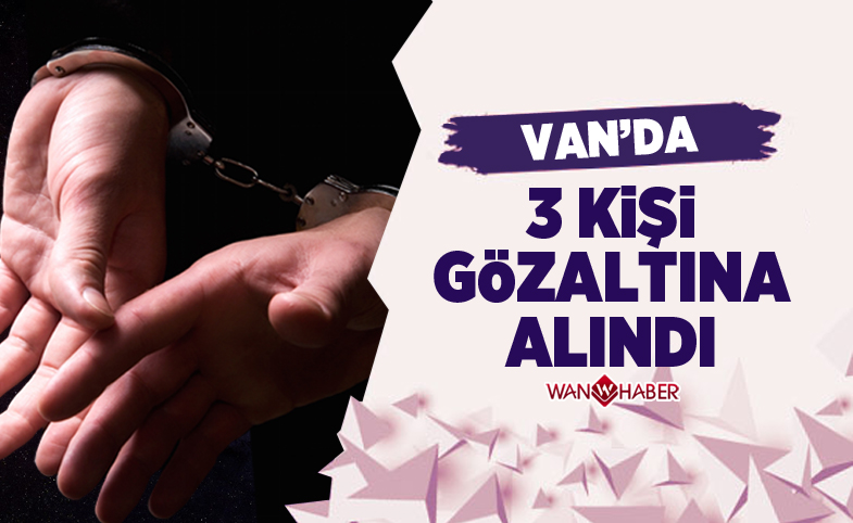 Van'da 3 kişi gözaltına alındı