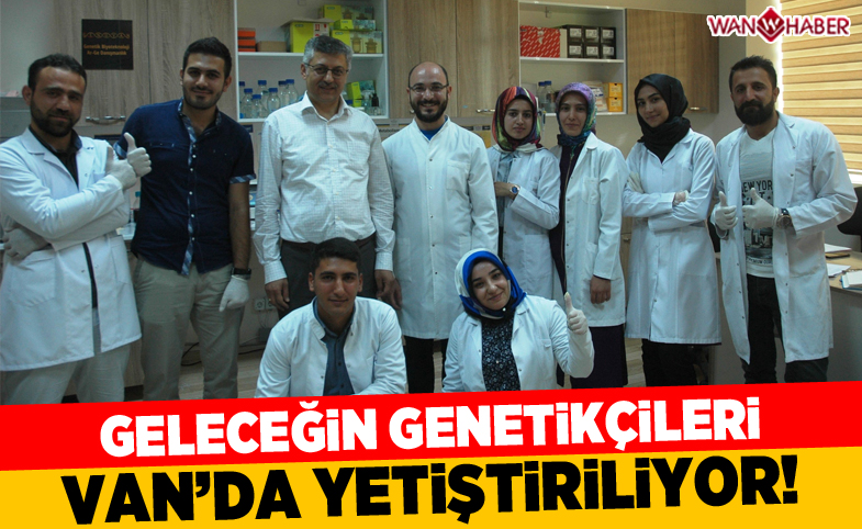 Geleceğin genetikçileri Van’da yetiştiriliyor 