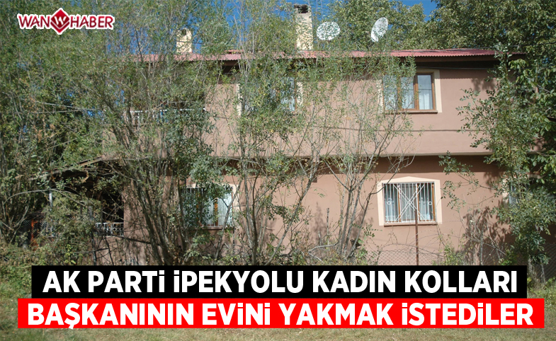 AK Parti İpekyolu Kadın Kolları başkanının evini yakmak istediler