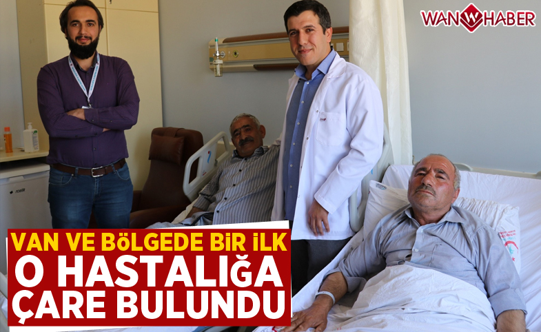 Van ve bölgede bir ilk: O hastalığa çare bulundu