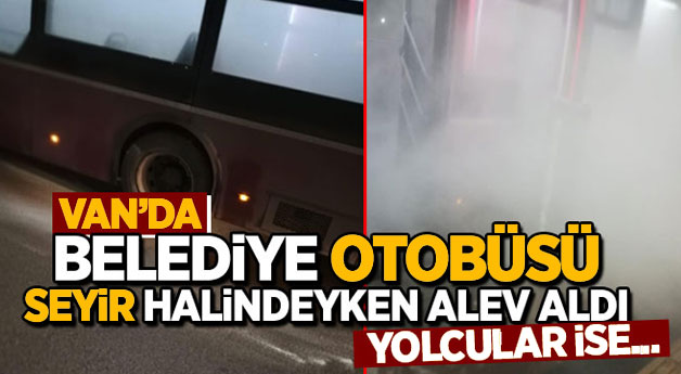 Van'da Belediye otobüsü seyir halindeyken alev aldı