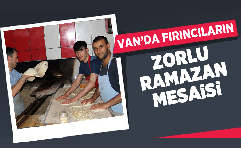 Van'da fırıncıların zorlu Ramazan mesaisi