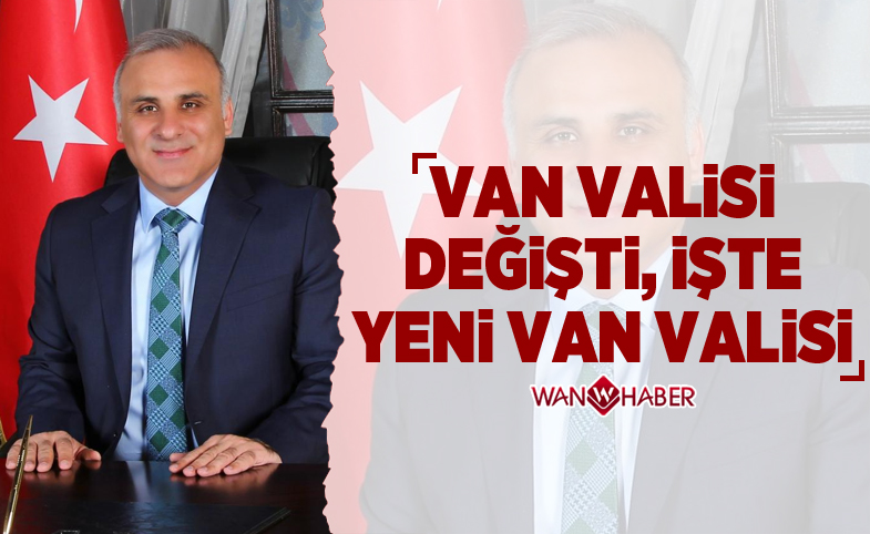 Van Valisi değişti, işte yeni Van Valisi