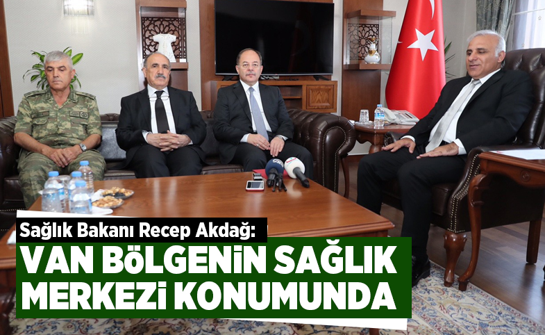 Sağlık Bakanı Recep Akdağ: Van bugün bölgenin sağlık merkezi konumunda