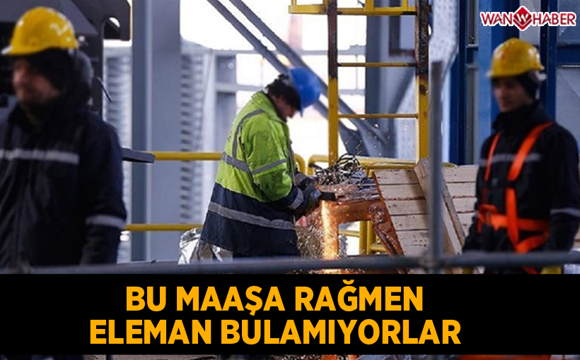 Bu maaşa rağmen eleman bulamıyorlar