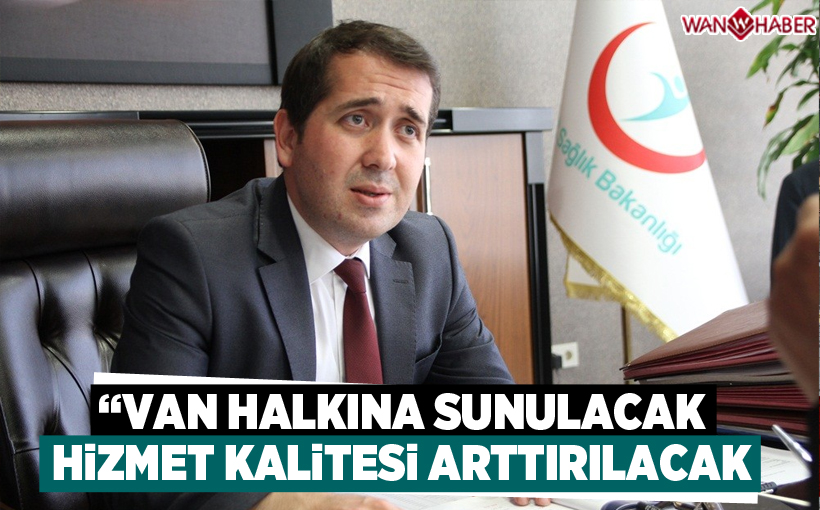 Yanmaz: Van halkına sunulacak hizmet kalitesi arttırılacak