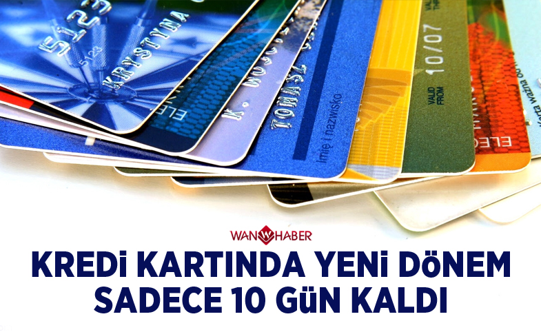 Kredi kartında yeni dönem! Sadece 10 gün kaldı...