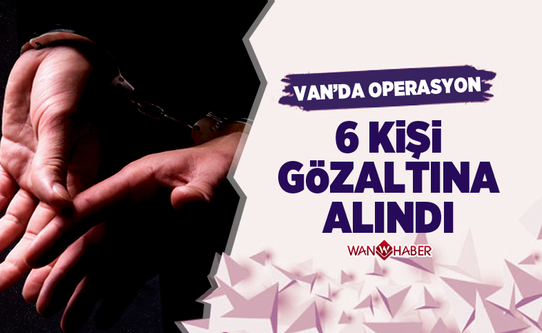 Van Muradiye’de operasyon: 6 gözaltı