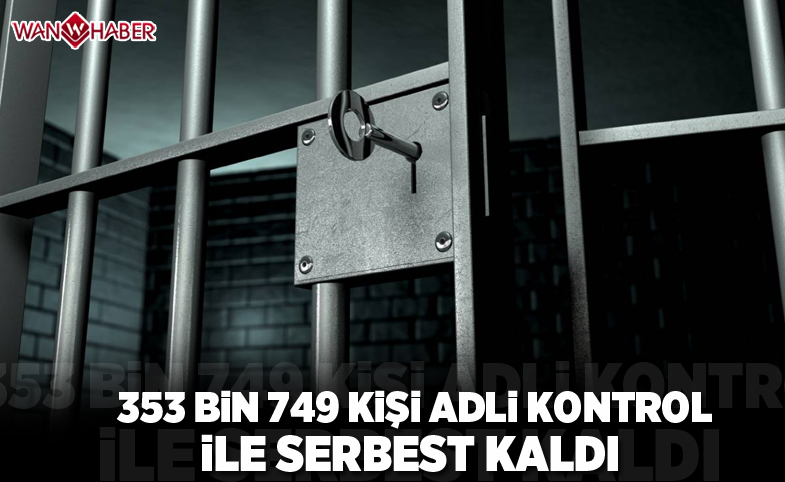 353 bin 749 kişi adli kontrolle serbest kaldı