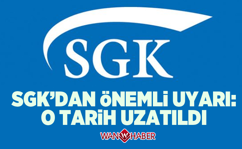 SGK'dan önemli uyarı: O tarih uzatıldı