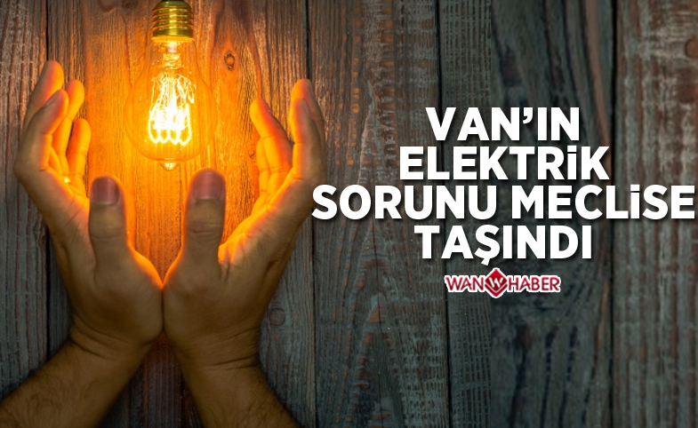 Van'ın Elektrik Sorunu Meclis Gündemine Taşındı