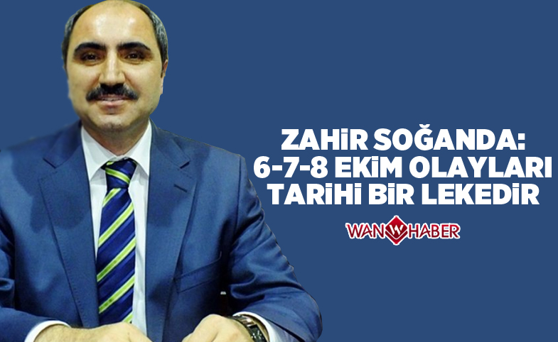 Zahir Soğanda: "6-7-8 Ekim olayları tarihi bir lekedir" 