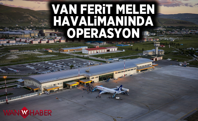 Van Ferit Melen Havalimanı'nda operasyon