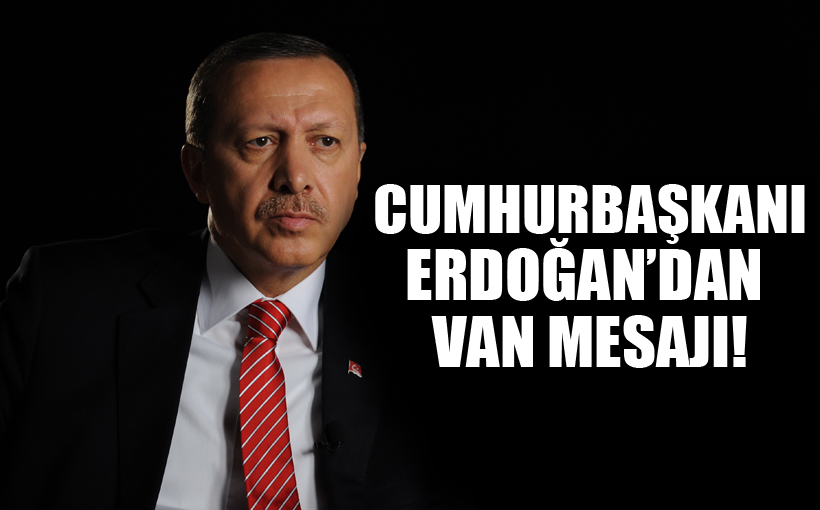 Cumhurbaşkanı Erdoğan'dan Van Mesajı