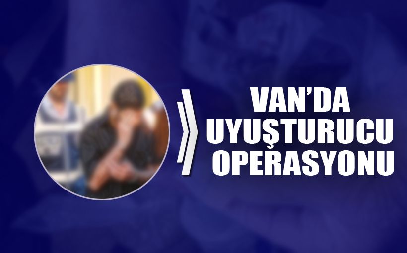 Van’da uyuşturucu operasyonu