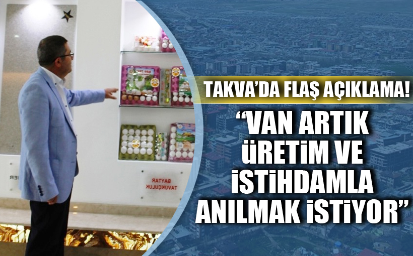 Takva: Van artık üretim ve istihdamla anılmak istiyor