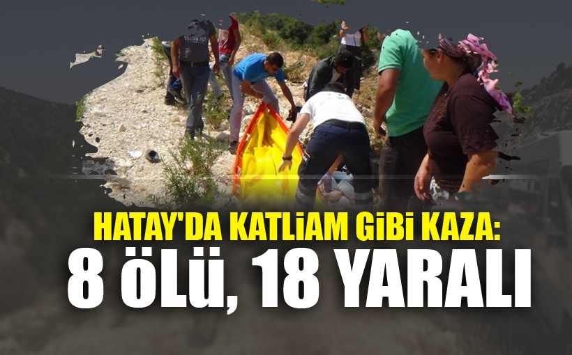 Hatay'da minibüs şarampole yuvarlandı: 8 ölü, 18 yaralı