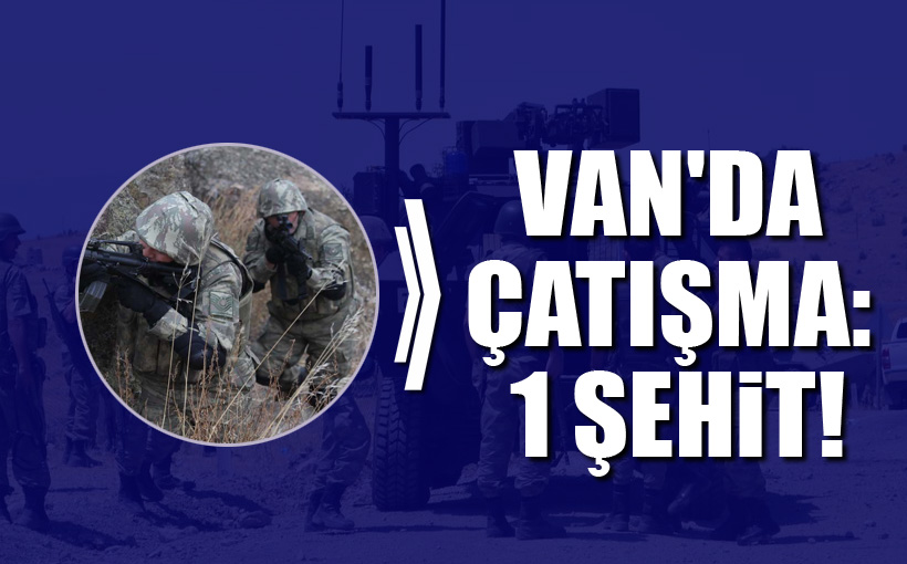 Van'da Çatışma: Şehit ve Yaralılar Var