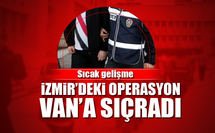 İzmir'deki Operasyon Van'a Sıçradı