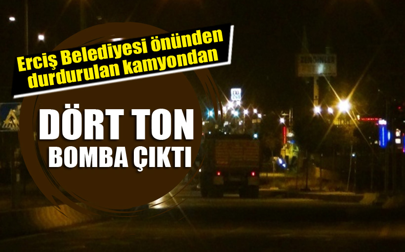 Erciş Belediyesi önünde durdurulan kamyondan 4 ton bomba çıktı!