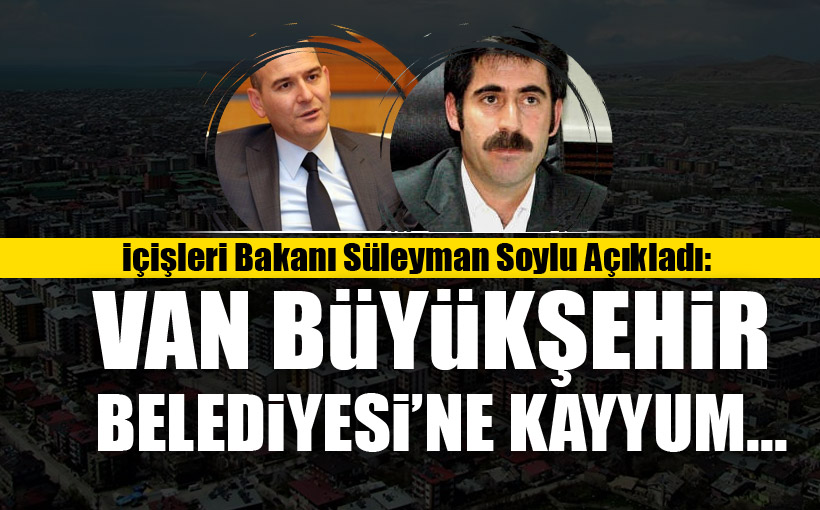 Bakan Soylu Açıkladı: Van Büyükşehir Belediyesi'ne Kayyum...