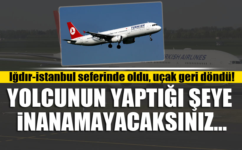 Iğdır-İstanbul seferinde oldu, uçak geri döndü!