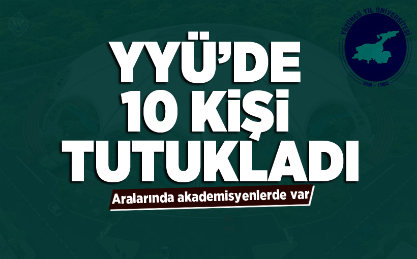 YYÜ’de 10 kişi tutukladı