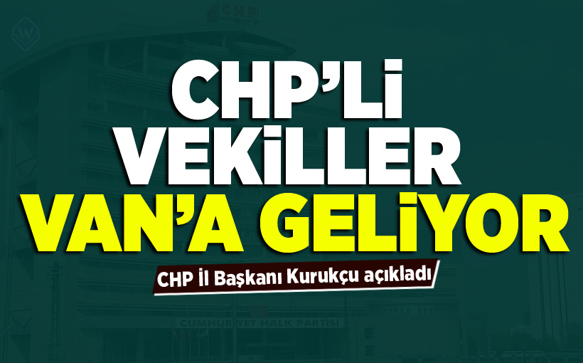 CHP’li Vekiller Van’a geliyor