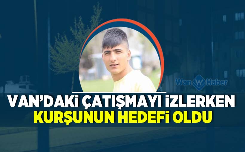 Van’daki çatışmayı izlerken kurşunun hedefi oldu