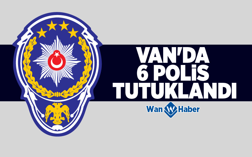 Van'da 6 polis tutuklandı