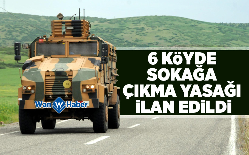 6 köyde sokağa çıkma yasağı ilan edildi