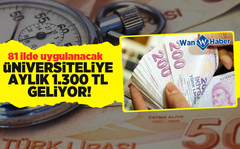 Üniversiteliye aylık 1.300 TL geliyor!