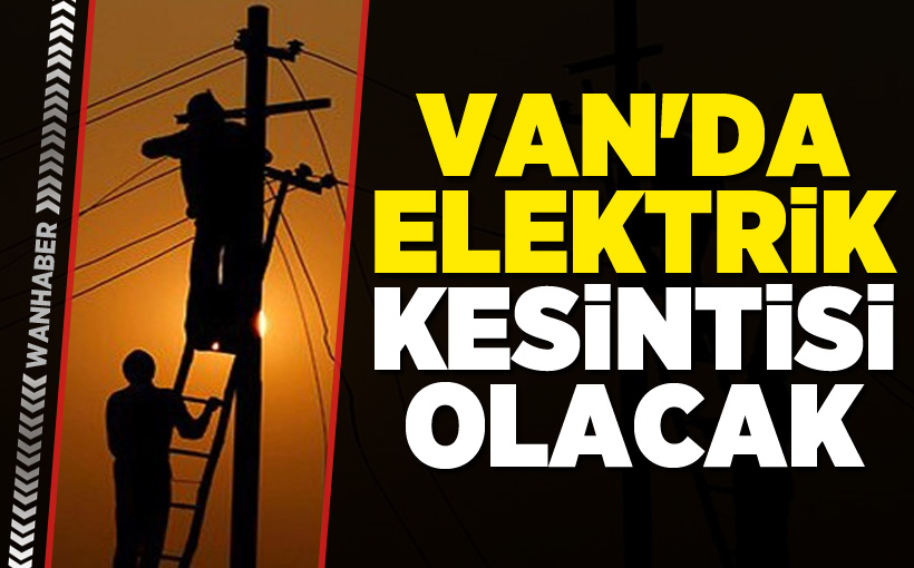 Van'da Elektrikler Kesilecek